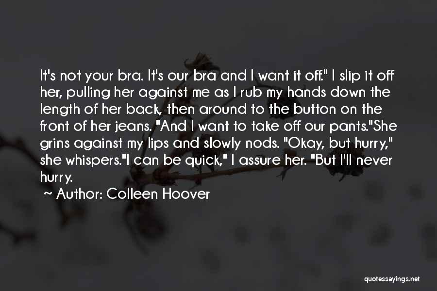 Colleen Hoover Quotes: It's Not Your Bra. It's Our Bra And I Want It Off. I Slip It Off Her, Pulling Her Against