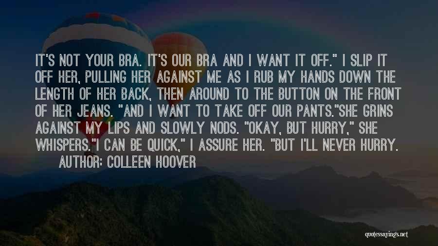 Colleen Hoover Quotes: It's Not Your Bra. It's Our Bra And I Want It Off. I Slip It Off Her, Pulling Her Against