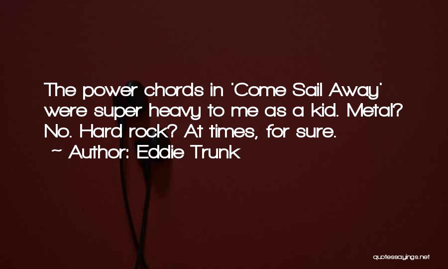 Eddie Trunk Quotes: The Power Chords In 'come Sail Away' Were Super Heavy To Me As A Kid. Metal? No. Hard Rock? At