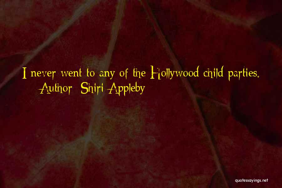 Shiri Appleby Quotes: I Never Went To Any Of The Hollywood Child Parties.