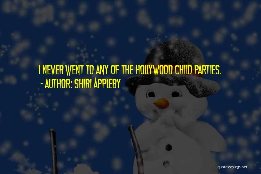 Shiri Appleby Quotes: I Never Went To Any Of The Hollywood Child Parties.