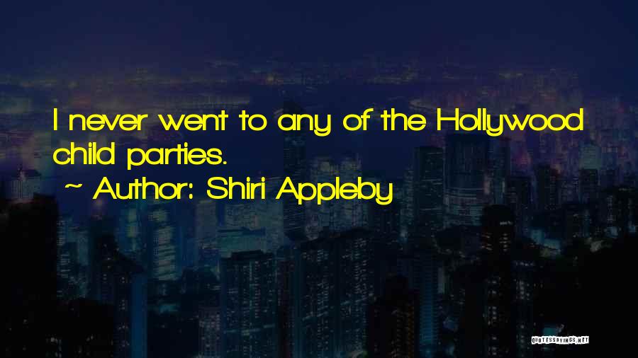 Shiri Appleby Quotes: I Never Went To Any Of The Hollywood Child Parties.