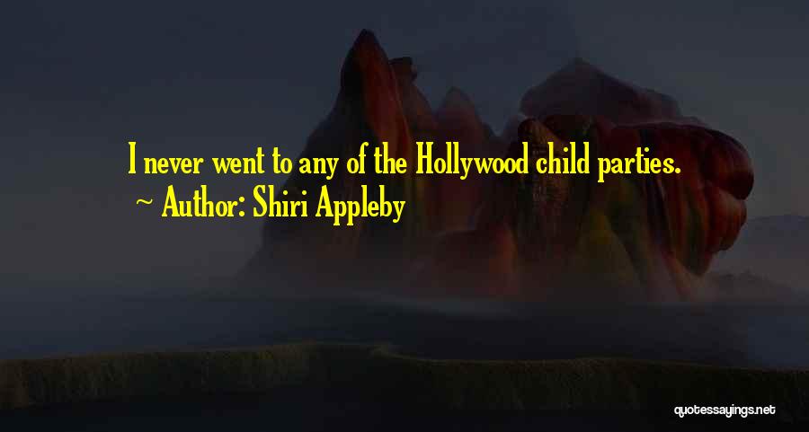 Shiri Appleby Quotes: I Never Went To Any Of The Hollywood Child Parties.