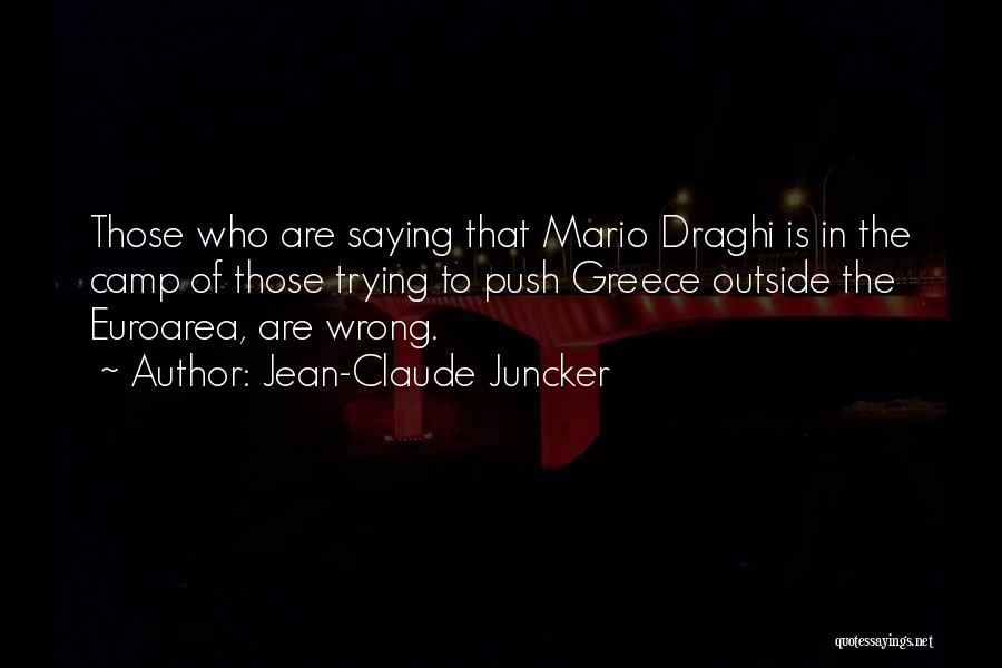 Jean-Claude Juncker Quotes: Those Who Are Saying That Mario Draghi Is In The Camp Of Those Trying To Push Greece Outside The Euroarea,