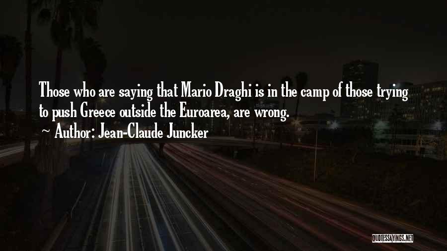 Jean-Claude Juncker Quotes: Those Who Are Saying That Mario Draghi Is In The Camp Of Those Trying To Push Greece Outside The Euroarea,