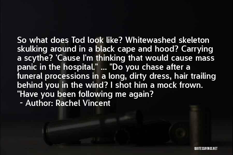 Rachel Vincent Quotes: So What Does Tod Look Like? Whitewashed Skeleton Skulking Around In A Black Cape And Hood? Carrying A Scythe? 'cause