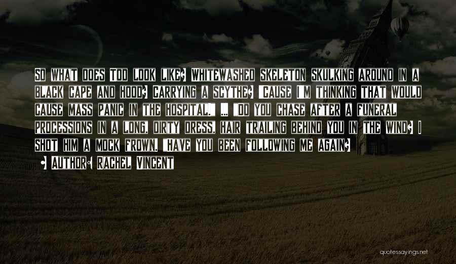 Rachel Vincent Quotes: So What Does Tod Look Like? Whitewashed Skeleton Skulking Around In A Black Cape And Hood? Carrying A Scythe? 'cause