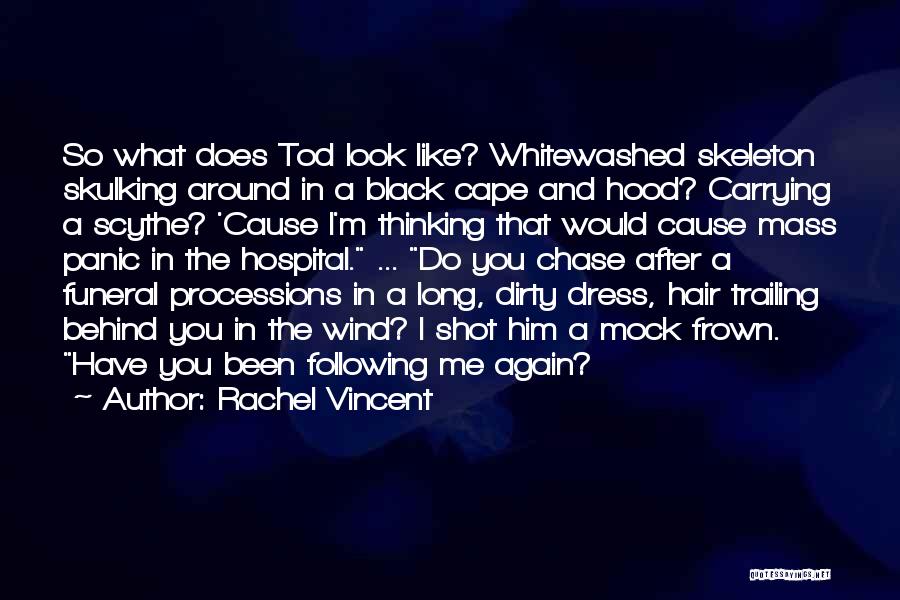 Rachel Vincent Quotes: So What Does Tod Look Like? Whitewashed Skeleton Skulking Around In A Black Cape And Hood? Carrying A Scythe? 'cause