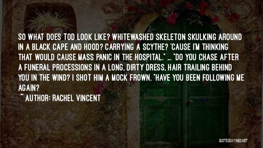 Rachel Vincent Quotes: So What Does Tod Look Like? Whitewashed Skeleton Skulking Around In A Black Cape And Hood? Carrying A Scythe? 'cause