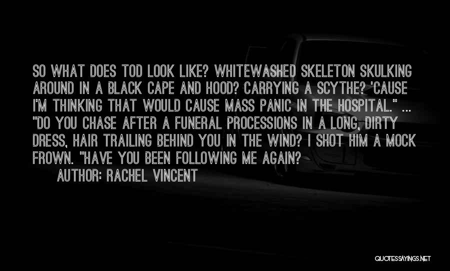 Rachel Vincent Quotes: So What Does Tod Look Like? Whitewashed Skeleton Skulking Around In A Black Cape And Hood? Carrying A Scythe? 'cause