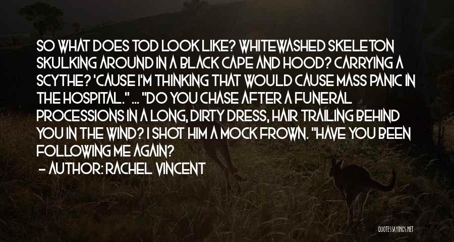 Rachel Vincent Quotes: So What Does Tod Look Like? Whitewashed Skeleton Skulking Around In A Black Cape And Hood? Carrying A Scythe? 'cause