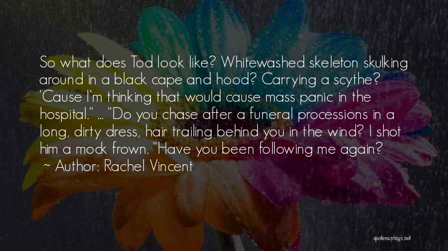 Rachel Vincent Quotes: So What Does Tod Look Like? Whitewashed Skeleton Skulking Around In A Black Cape And Hood? Carrying A Scythe? 'cause