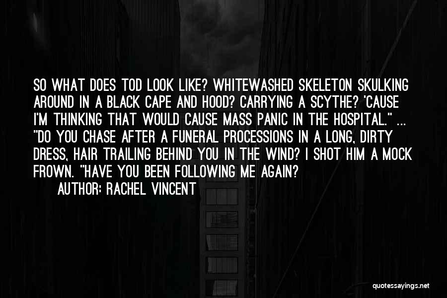 Rachel Vincent Quotes: So What Does Tod Look Like? Whitewashed Skeleton Skulking Around In A Black Cape And Hood? Carrying A Scythe? 'cause