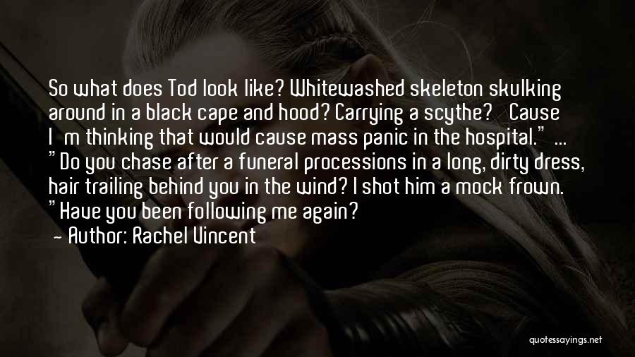 Rachel Vincent Quotes: So What Does Tod Look Like? Whitewashed Skeleton Skulking Around In A Black Cape And Hood? Carrying A Scythe? 'cause