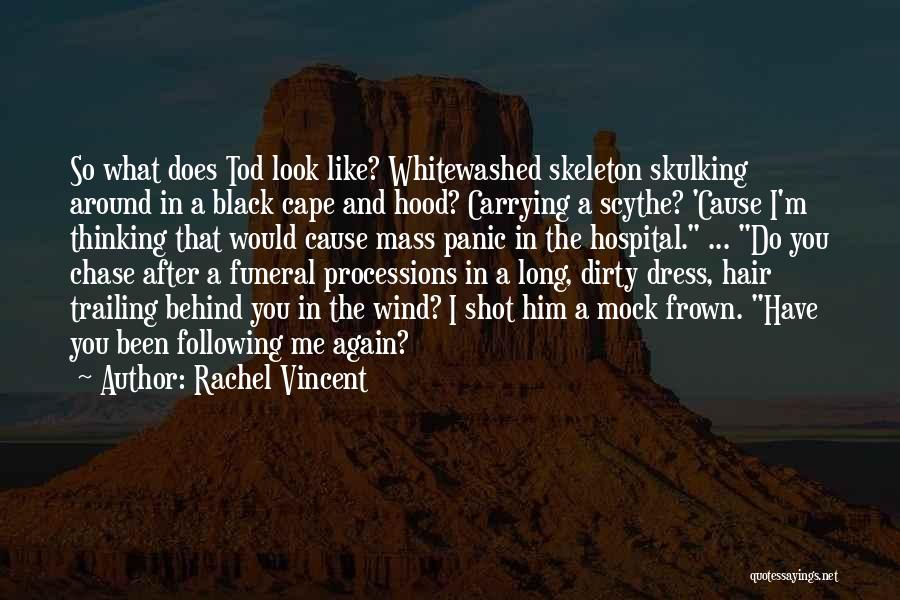 Rachel Vincent Quotes: So What Does Tod Look Like? Whitewashed Skeleton Skulking Around In A Black Cape And Hood? Carrying A Scythe? 'cause