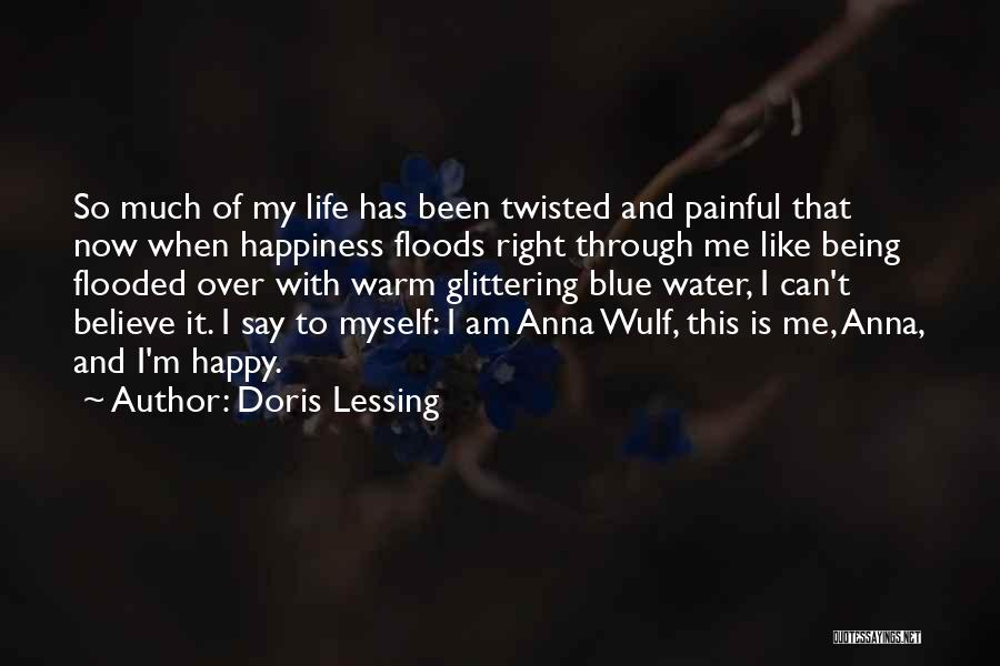 Doris Lessing Quotes: So Much Of My Life Has Been Twisted And Painful That Now When Happiness Floods Right Through Me Like Being