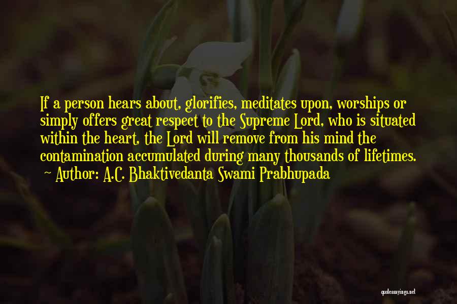 A.C. Bhaktivedanta Swami Prabhupada Quotes: If A Person Hears About, Glorifies, Meditates Upon, Worships Or Simply Offers Great Respect To The Supreme Lord, Who Is