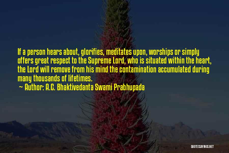 A.C. Bhaktivedanta Swami Prabhupada Quotes: If A Person Hears About, Glorifies, Meditates Upon, Worships Or Simply Offers Great Respect To The Supreme Lord, Who Is