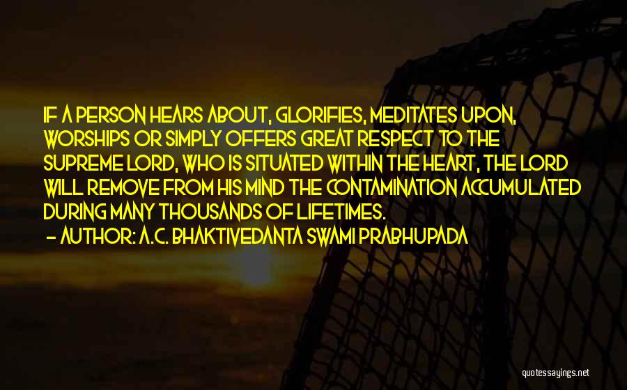 A.C. Bhaktivedanta Swami Prabhupada Quotes: If A Person Hears About, Glorifies, Meditates Upon, Worships Or Simply Offers Great Respect To The Supreme Lord, Who Is