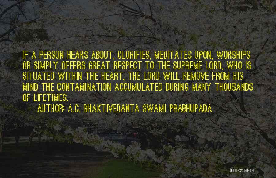 A.C. Bhaktivedanta Swami Prabhupada Quotes: If A Person Hears About, Glorifies, Meditates Upon, Worships Or Simply Offers Great Respect To The Supreme Lord, Who Is