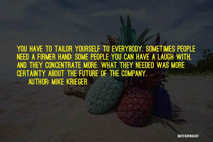 Mike Krieger Quotes: You Have To Tailor Yourself To Everybody. Sometimes People Need A Firmer Hand; Some People You Can Have A Laugh