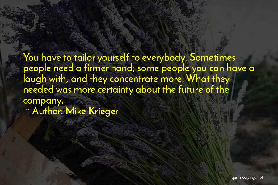 Mike Krieger Quotes: You Have To Tailor Yourself To Everybody. Sometimes People Need A Firmer Hand; Some People You Can Have A Laugh