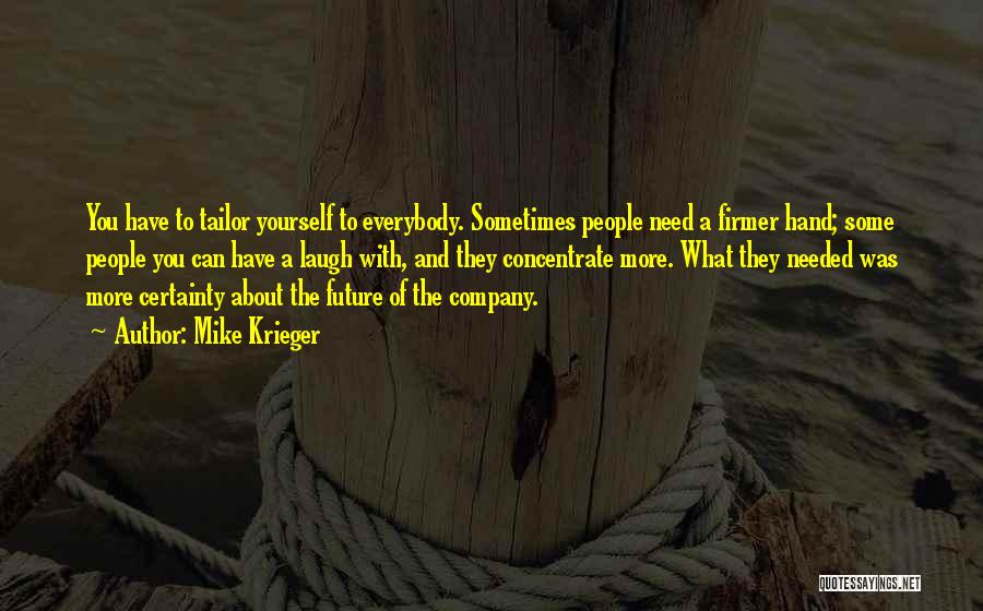 Mike Krieger Quotes: You Have To Tailor Yourself To Everybody. Sometimes People Need A Firmer Hand; Some People You Can Have A Laugh