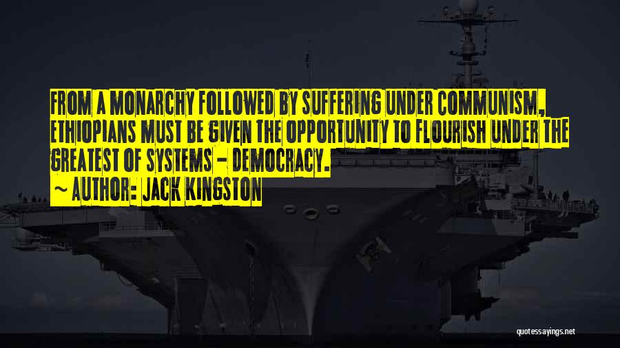 Jack Kingston Quotes: From A Monarchy Followed By Suffering Under Communism, Ethiopians Must Be Given The Opportunity To Flourish Under The Greatest Of
