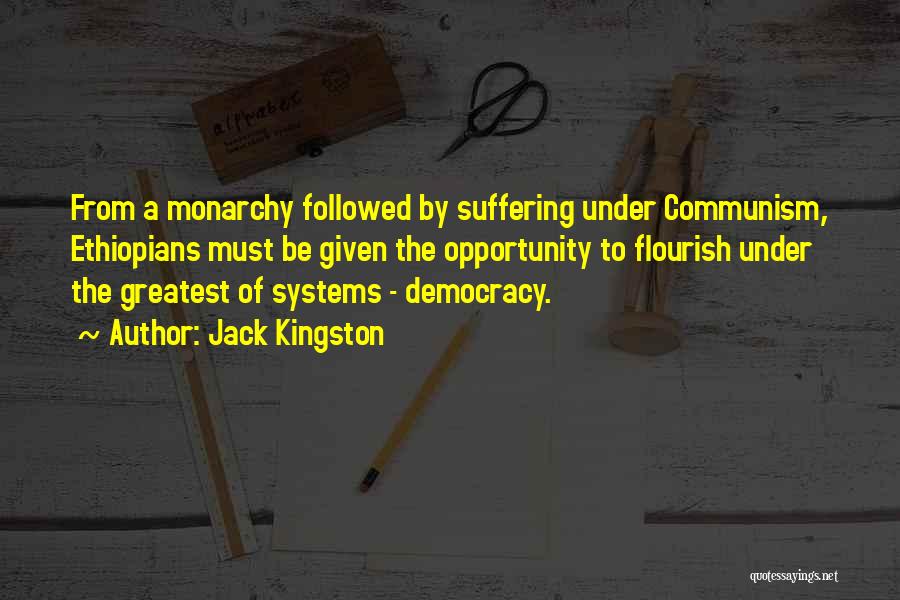 Jack Kingston Quotes: From A Monarchy Followed By Suffering Under Communism, Ethiopians Must Be Given The Opportunity To Flourish Under The Greatest Of