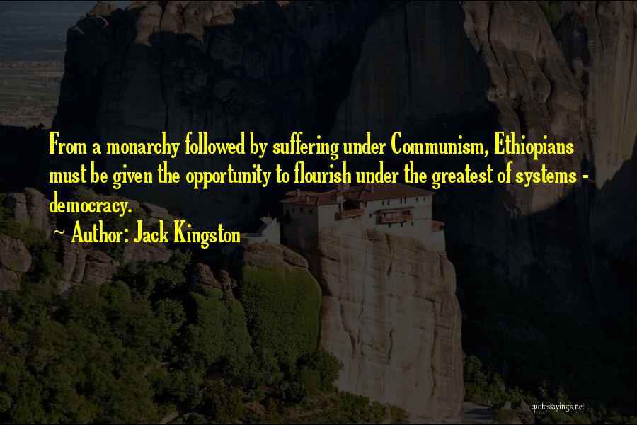 Jack Kingston Quotes: From A Monarchy Followed By Suffering Under Communism, Ethiopians Must Be Given The Opportunity To Flourish Under The Greatest Of