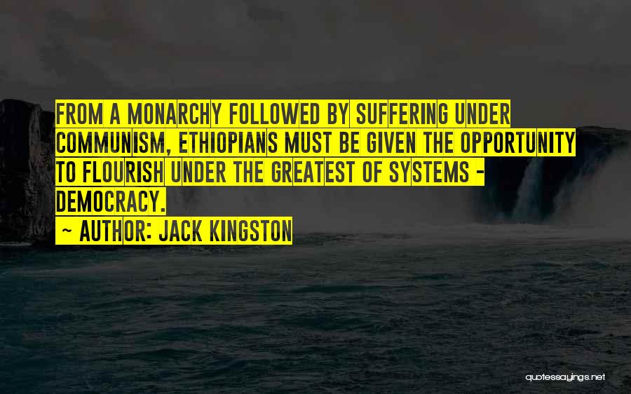 Jack Kingston Quotes: From A Monarchy Followed By Suffering Under Communism, Ethiopians Must Be Given The Opportunity To Flourish Under The Greatest Of