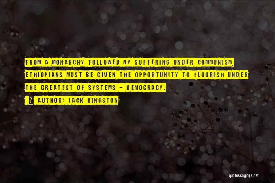 Jack Kingston Quotes: From A Monarchy Followed By Suffering Under Communism, Ethiopians Must Be Given The Opportunity To Flourish Under The Greatest Of