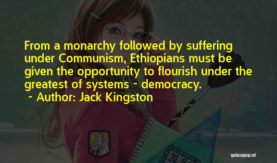 Jack Kingston Quotes: From A Monarchy Followed By Suffering Under Communism, Ethiopians Must Be Given The Opportunity To Flourish Under The Greatest Of