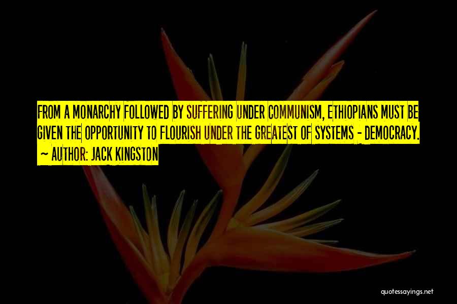 Jack Kingston Quotes: From A Monarchy Followed By Suffering Under Communism, Ethiopians Must Be Given The Opportunity To Flourish Under The Greatest Of