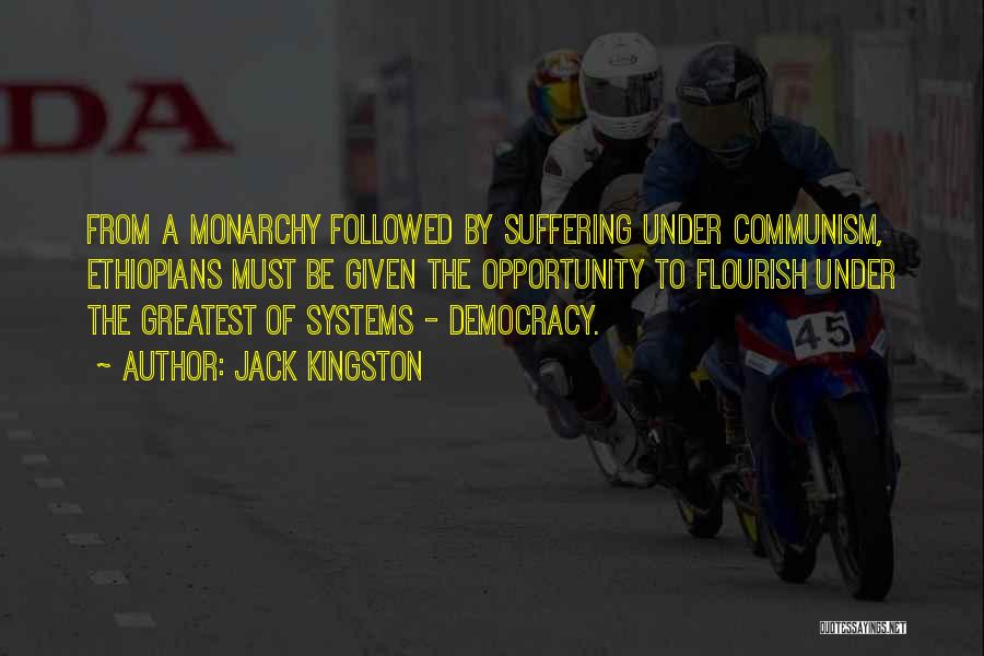 Jack Kingston Quotes: From A Monarchy Followed By Suffering Under Communism, Ethiopians Must Be Given The Opportunity To Flourish Under The Greatest Of