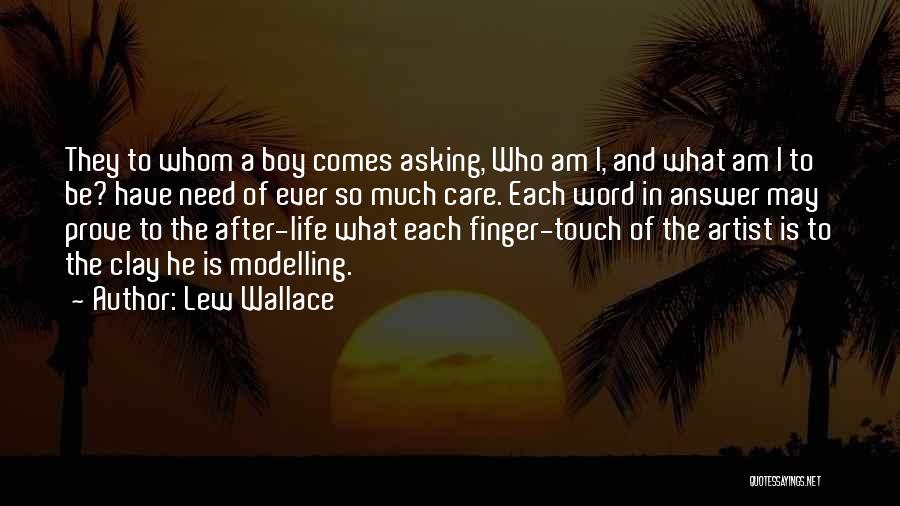 Lew Wallace Quotes: They To Whom A Boy Comes Asking, Who Am I, And What Am I To Be? Have Need Of Ever