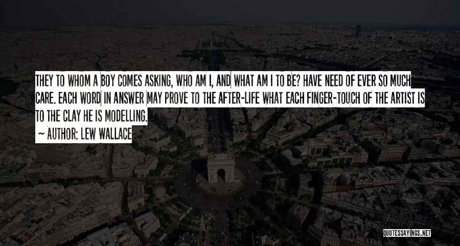 Lew Wallace Quotes: They To Whom A Boy Comes Asking, Who Am I, And What Am I To Be? Have Need Of Ever