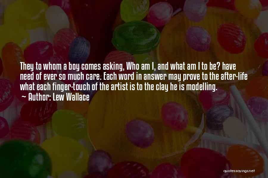 Lew Wallace Quotes: They To Whom A Boy Comes Asking, Who Am I, And What Am I To Be? Have Need Of Ever
