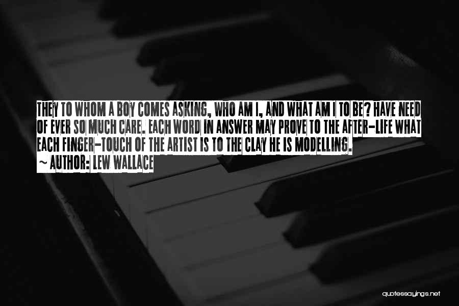 Lew Wallace Quotes: They To Whom A Boy Comes Asking, Who Am I, And What Am I To Be? Have Need Of Ever