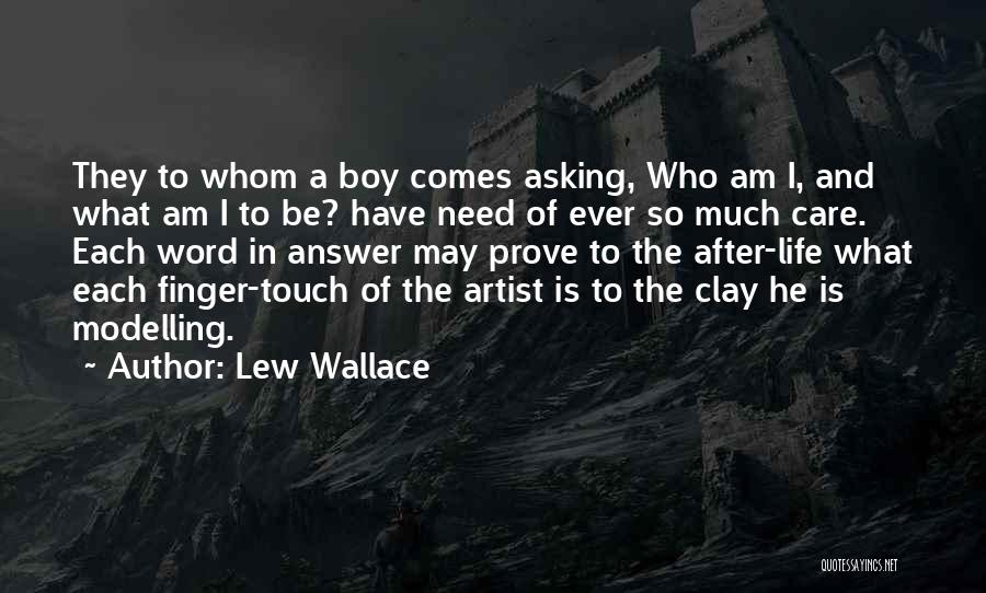 Lew Wallace Quotes: They To Whom A Boy Comes Asking, Who Am I, And What Am I To Be? Have Need Of Ever