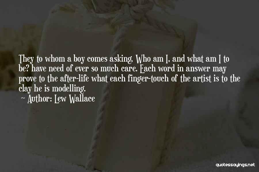 Lew Wallace Quotes: They To Whom A Boy Comes Asking, Who Am I, And What Am I To Be? Have Need Of Ever
