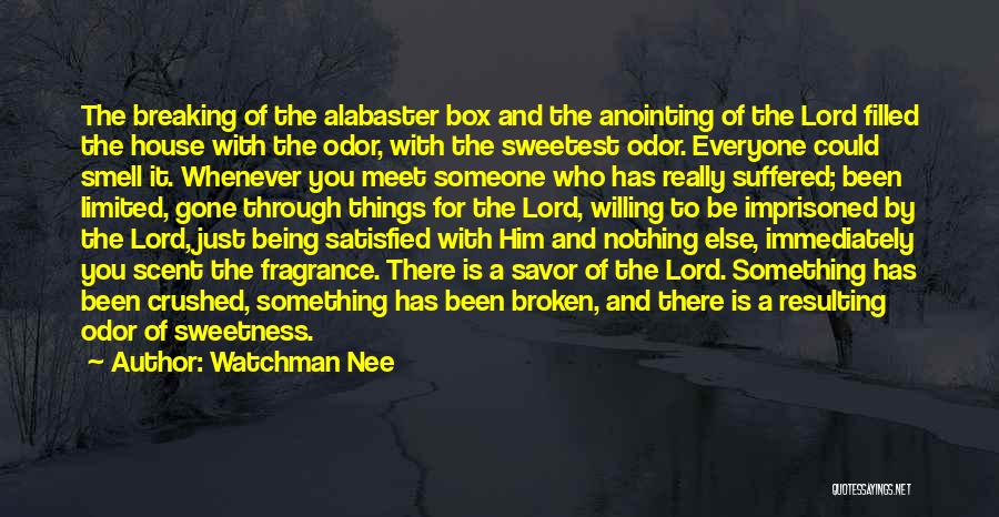 Watchman Nee Quotes: The Breaking Of The Alabaster Box And The Anointing Of The Lord Filled The House With The Odor, With The