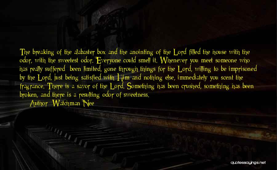 Watchman Nee Quotes: The Breaking Of The Alabaster Box And The Anointing Of The Lord Filled The House With The Odor, With The