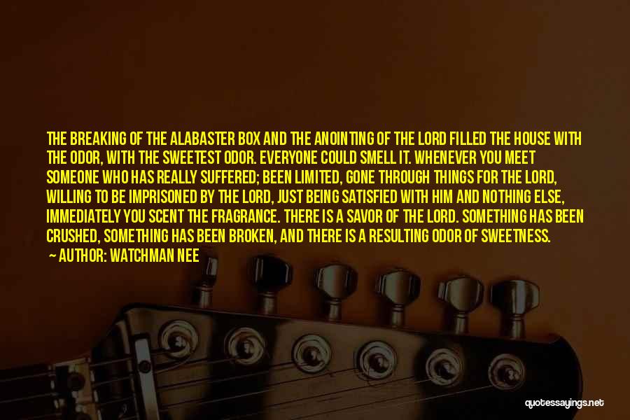 Watchman Nee Quotes: The Breaking Of The Alabaster Box And The Anointing Of The Lord Filled The House With The Odor, With The