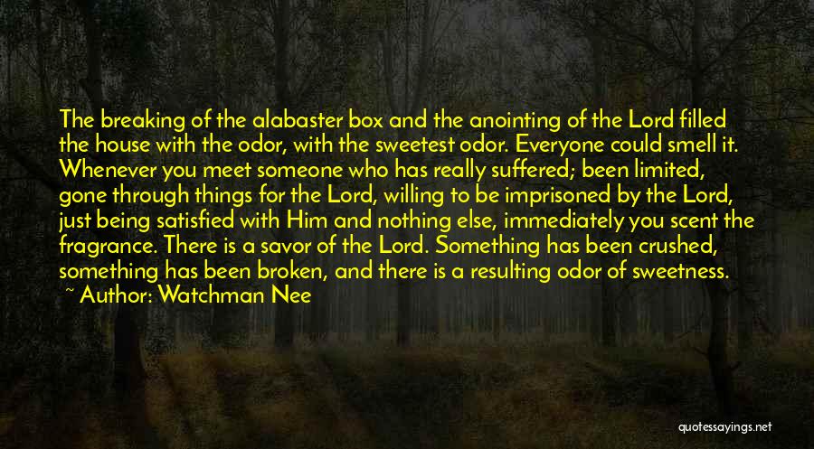 Watchman Nee Quotes: The Breaking Of The Alabaster Box And The Anointing Of The Lord Filled The House With The Odor, With The