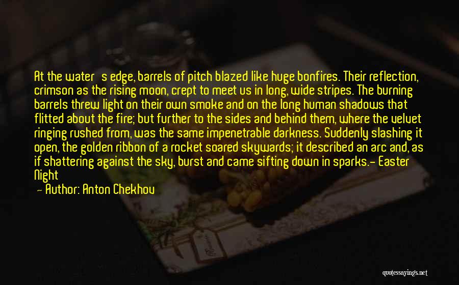 Anton Chekhov Quotes: At The Water's Edge, Barrels Of Pitch Blazed Like Huge Bonfires. Their Reflection, Crimson As The Rising Moon, Crept To