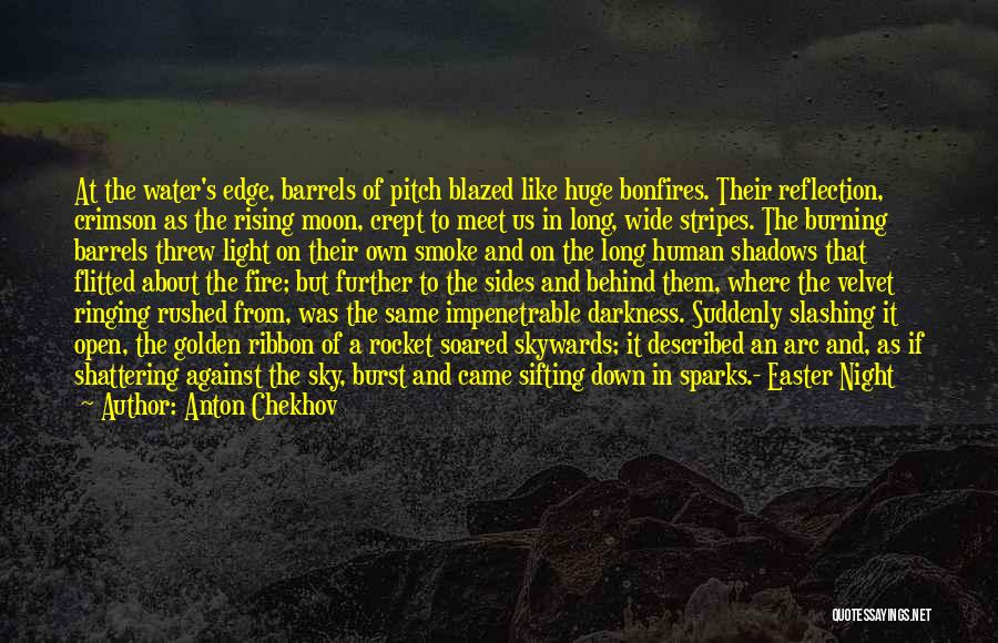 Anton Chekhov Quotes: At The Water's Edge, Barrels Of Pitch Blazed Like Huge Bonfires. Their Reflection, Crimson As The Rising Moon, Crept To