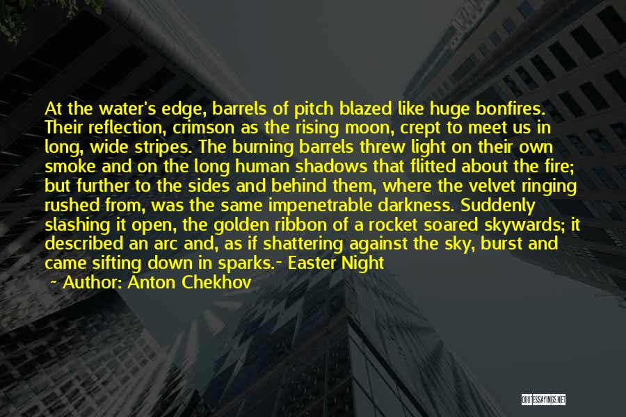 Anton Chekhov Quotes: At The Water's Edge, Barrels Of Pitch Blazed Like Huge Bonfires. Their Reflection, Crimson As The Rising Moon, Crept To