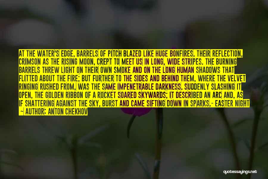 Anton Chekhov Quotes: At The Water's Edge, Barrels Of Pitch Blazed Like Huge Bonfires. Their Reflection, Crimson As The Rising Moon, Crept To