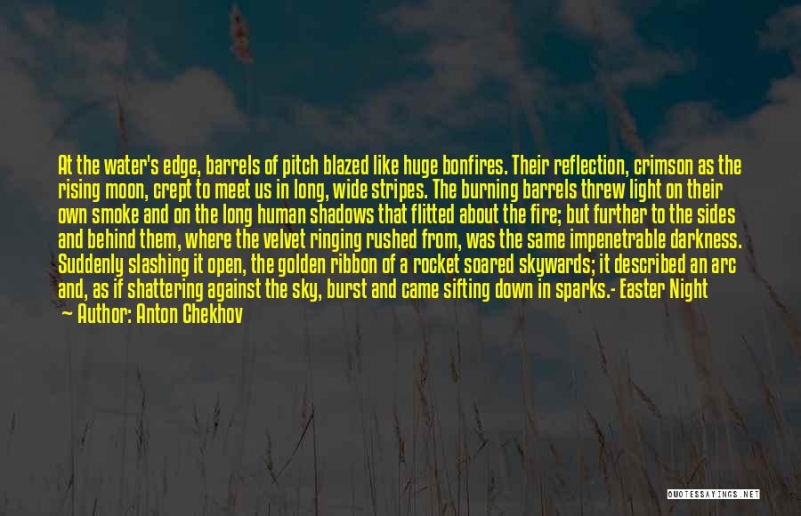 Anton Chekhov Quotes: At The Water's Edge, Barrels Of Pitch Blazed Like Huge Bonfires. Their Reflection, Crimson As The Rising Moon, Crept To